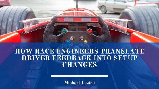 How Race Engineers Translate Driver Feedback Into Setup Changes