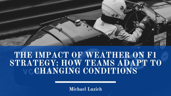 The Impact of Weather on F1 Strategy: How Teams Adapt to Changing Conditions